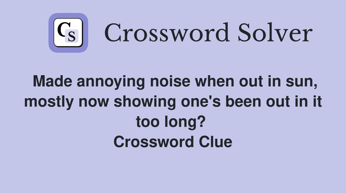 Made annoying noise when out in sun, mostly now showing one's been out in it too long?  Crossword Clue