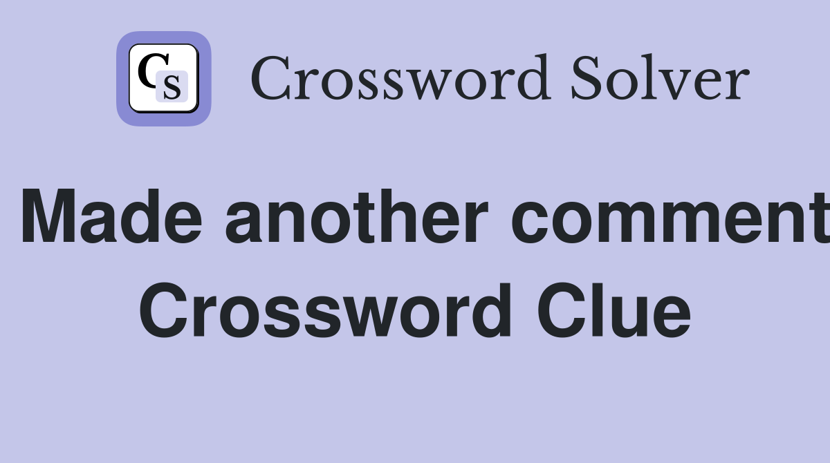 Made another comment Crossword Clue