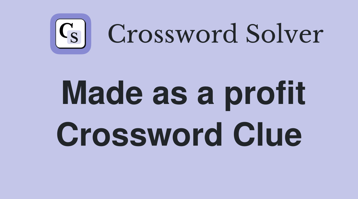 Made as a profit Crossword Clue
