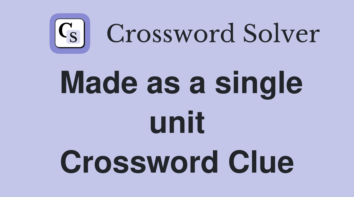 Made as a single unit Crossword Clue