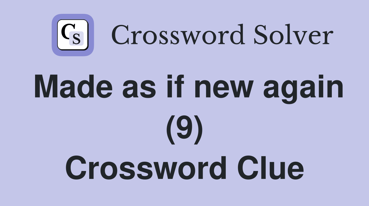 Made as if new again (9) Crossword Clue