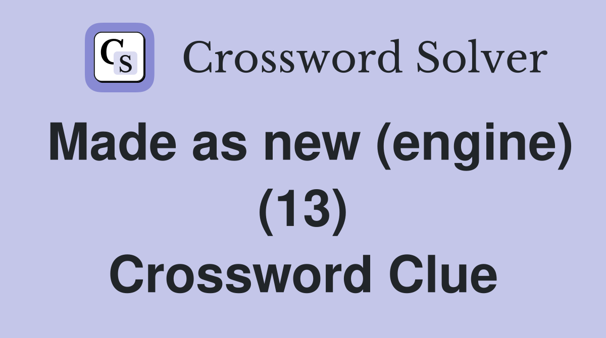 Made as new (engine) (13) Crossword Clue
