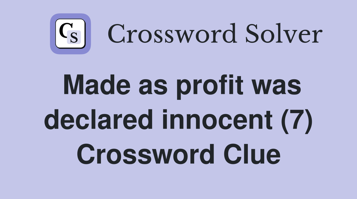 Made as profit was declared innocent (7) Crossword Clue