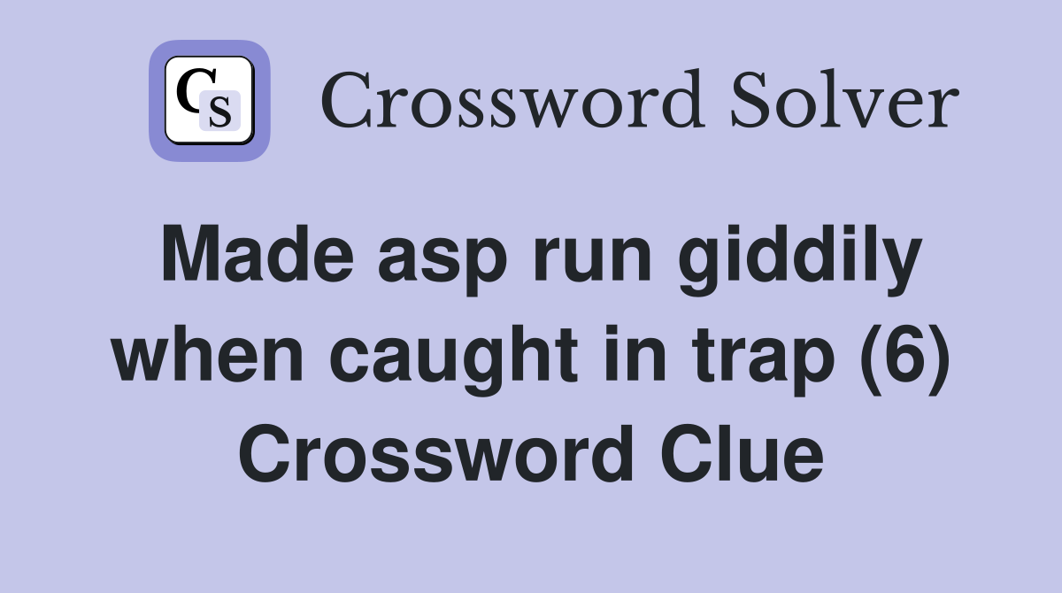 Made asp run giddily when caught in trap (6) Crossword Clue