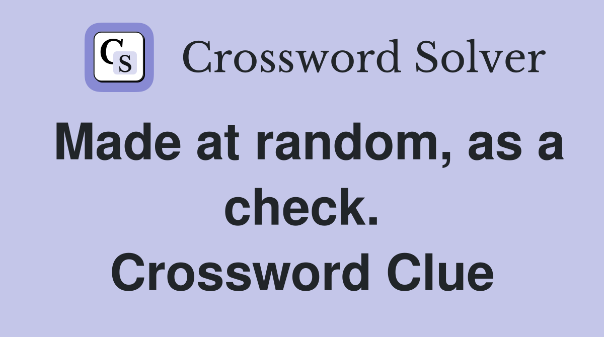 Made at random, as a check. Crossword Clue