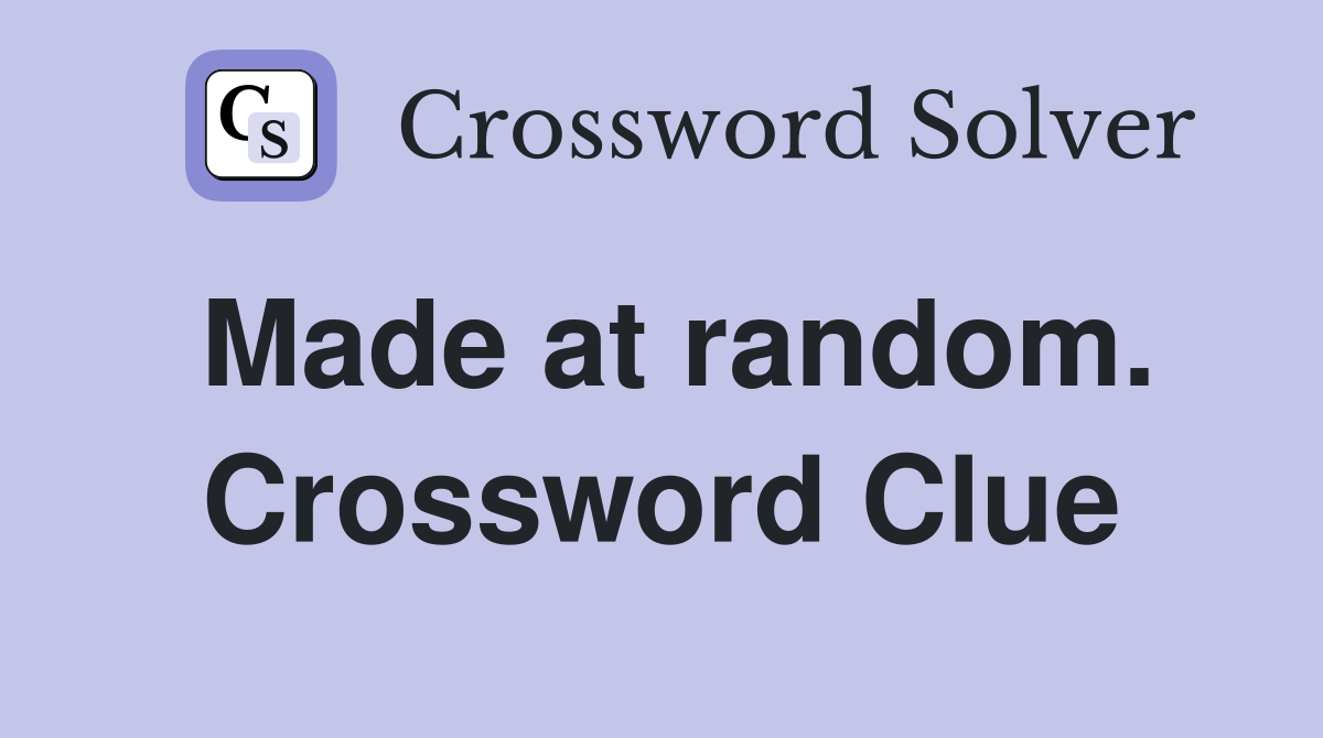 Made at random. Crossword Clue