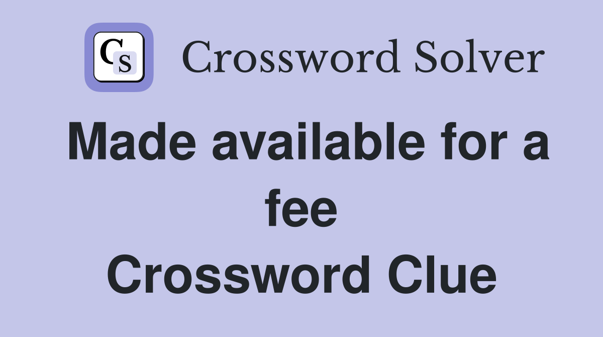 Made available for a fee Crossword Clue