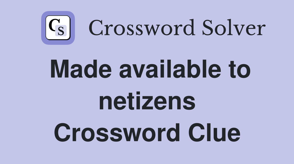 Made available to netizens Crossword Clue