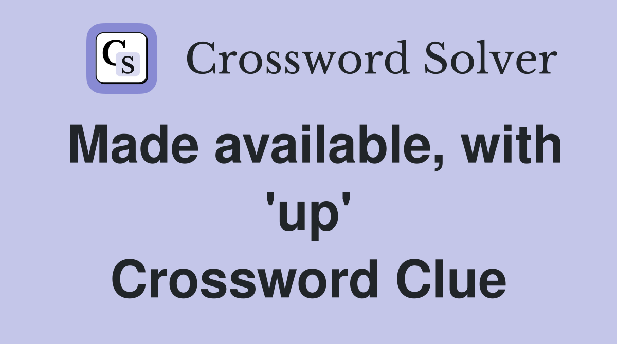Made available, with 'up' Crossword Clue