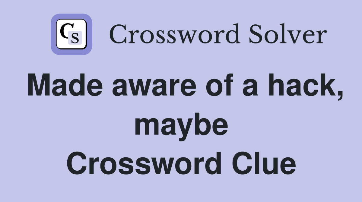 Made aware of a hack, maybe Crossword Clue