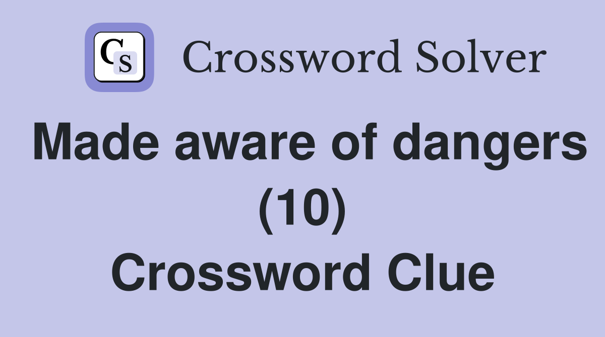 Made aware of dangers (10) Crossword Clue