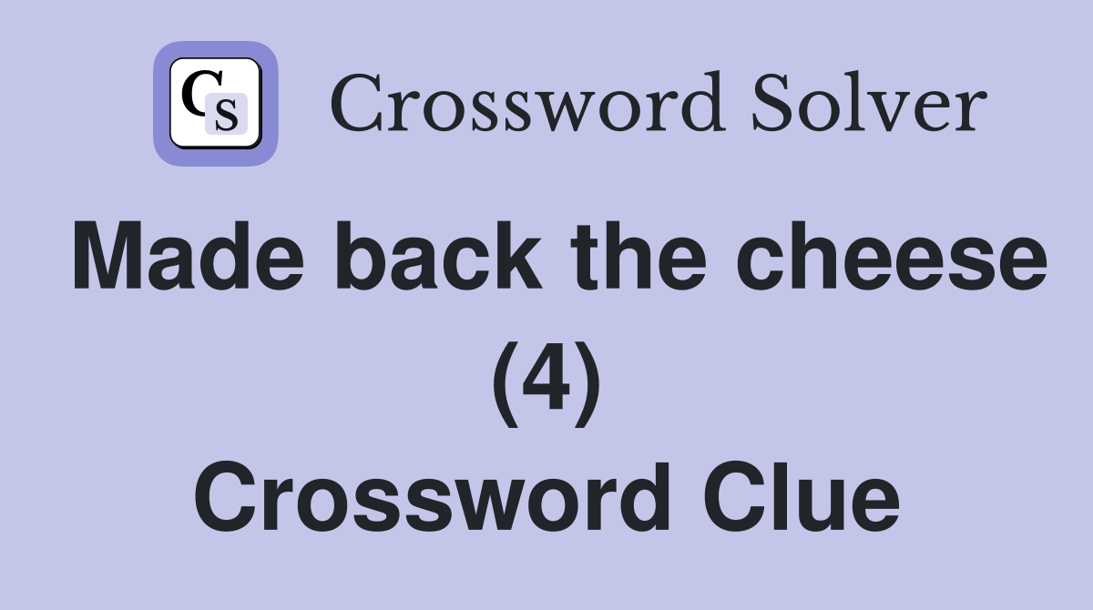 Made back the cheese (4) Crossword Clue