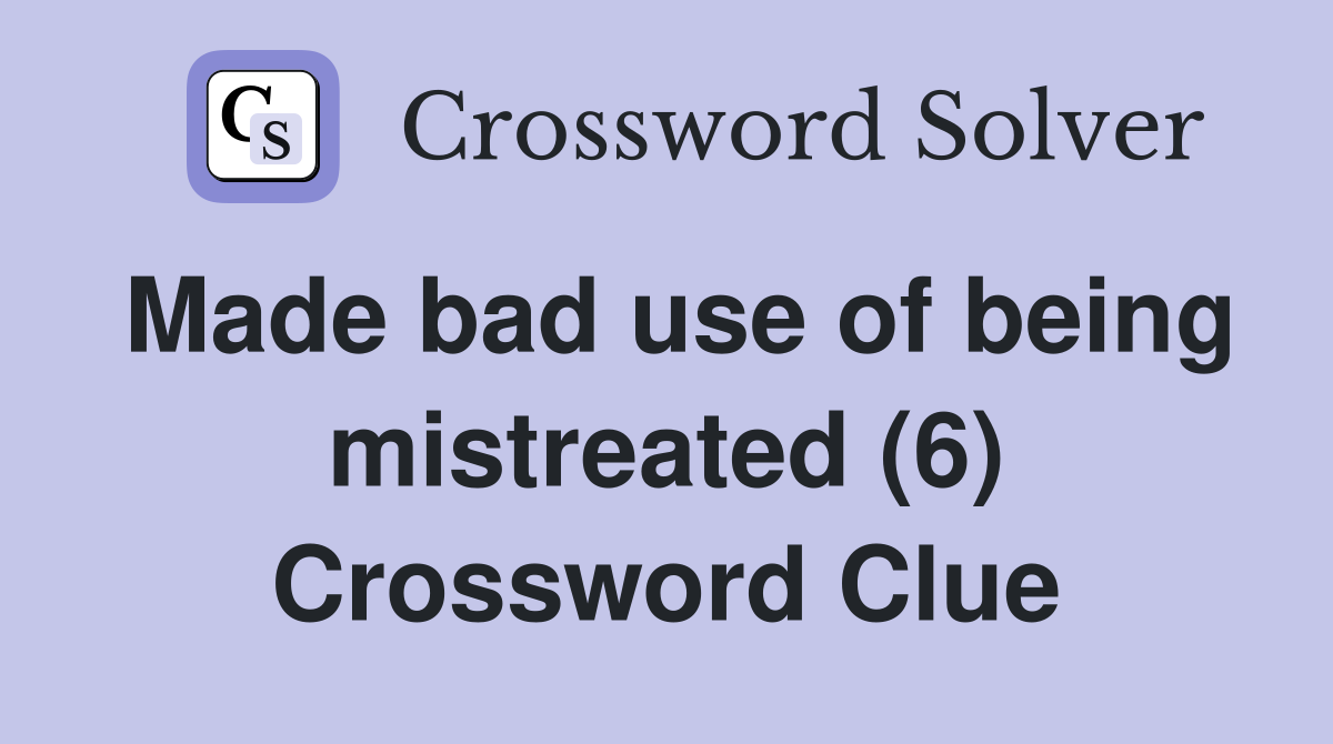 Made bad use of being mistreated (6) Crossword Clue