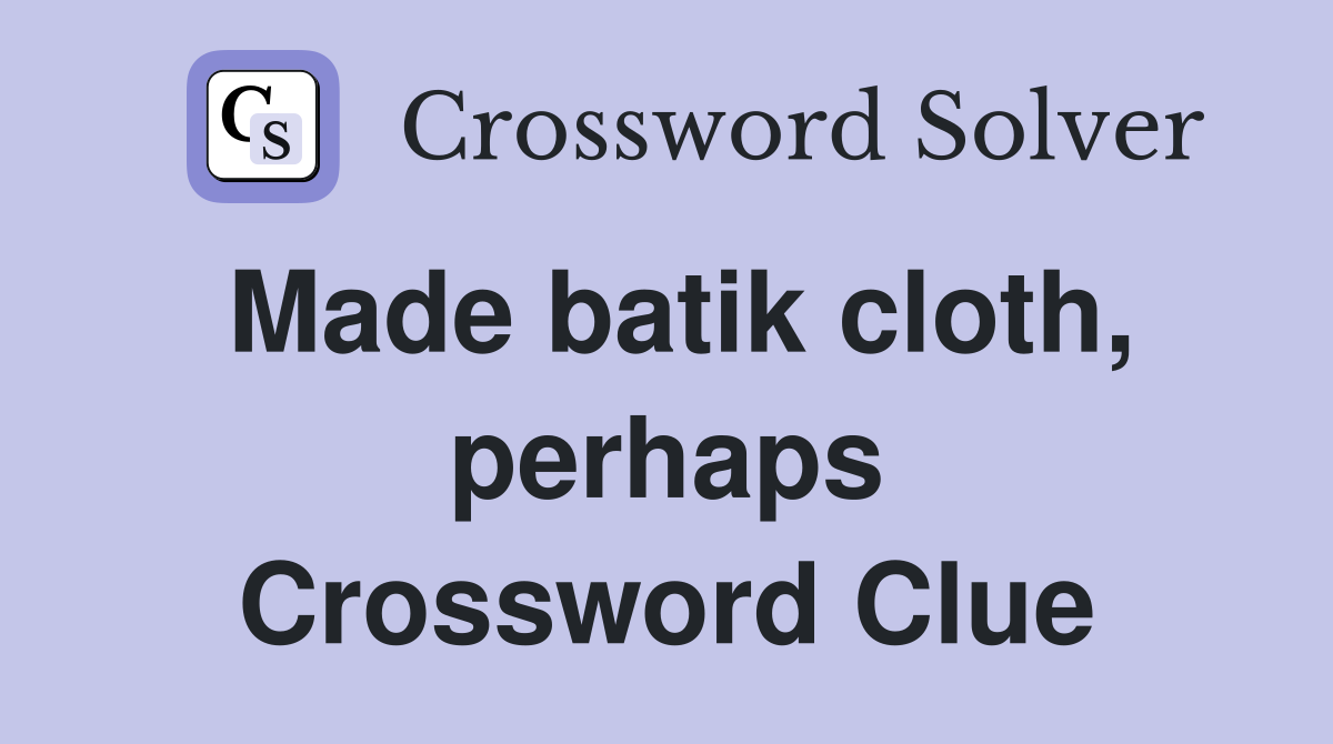 Made batik cloth, perhaps Crossword Clue