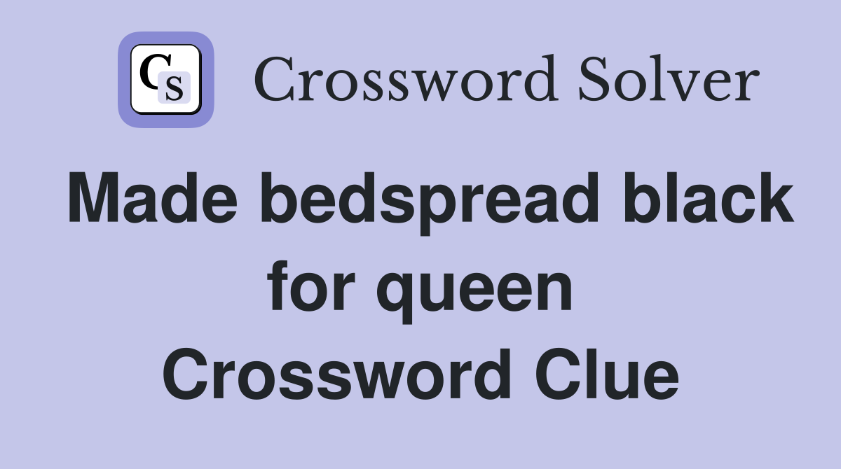 Made bedspread black for queen Crossword Clue