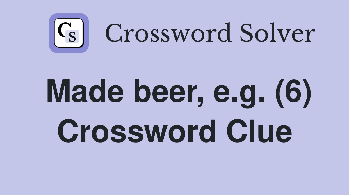 Made beer, e.g. (6) Crossword Clue