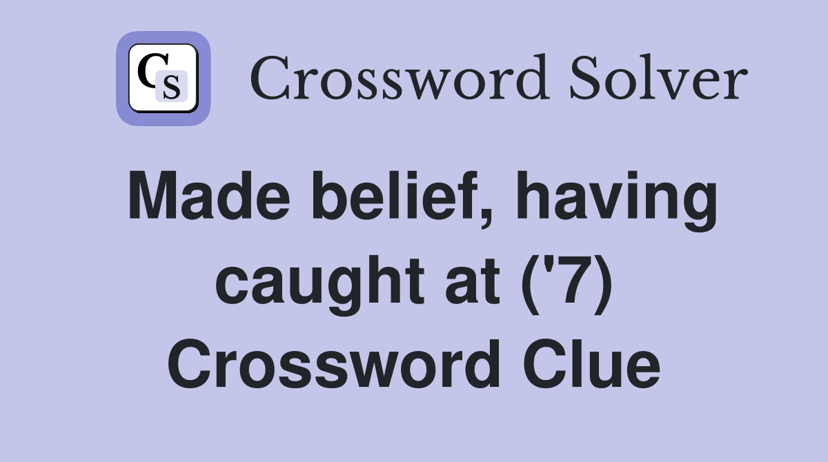 Made belief, having caught at ('7) Crossword Clue