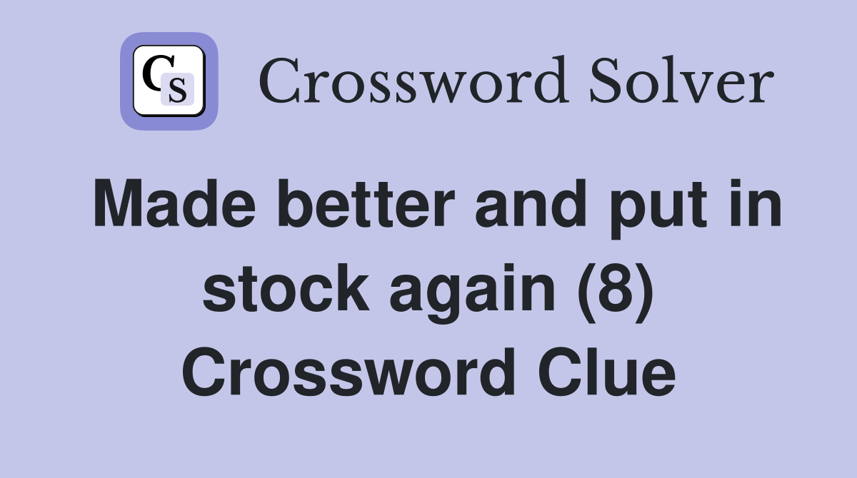 Made better and put in stock again (8) Crossword Clue