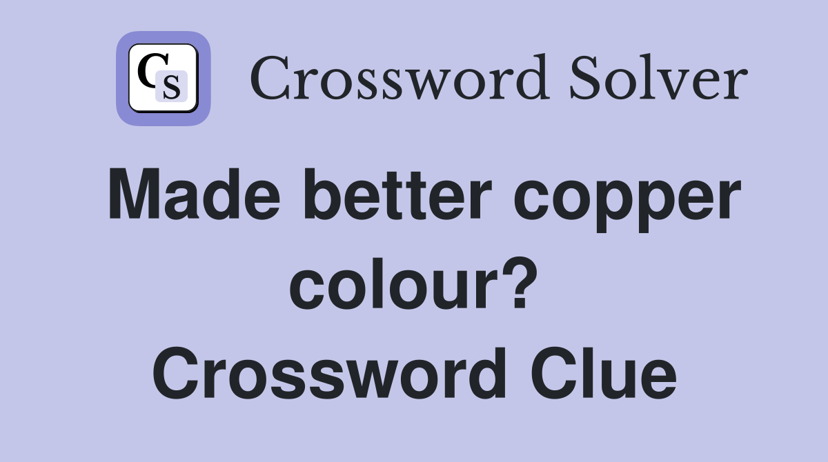 Made better copper colour? Crossword Clue