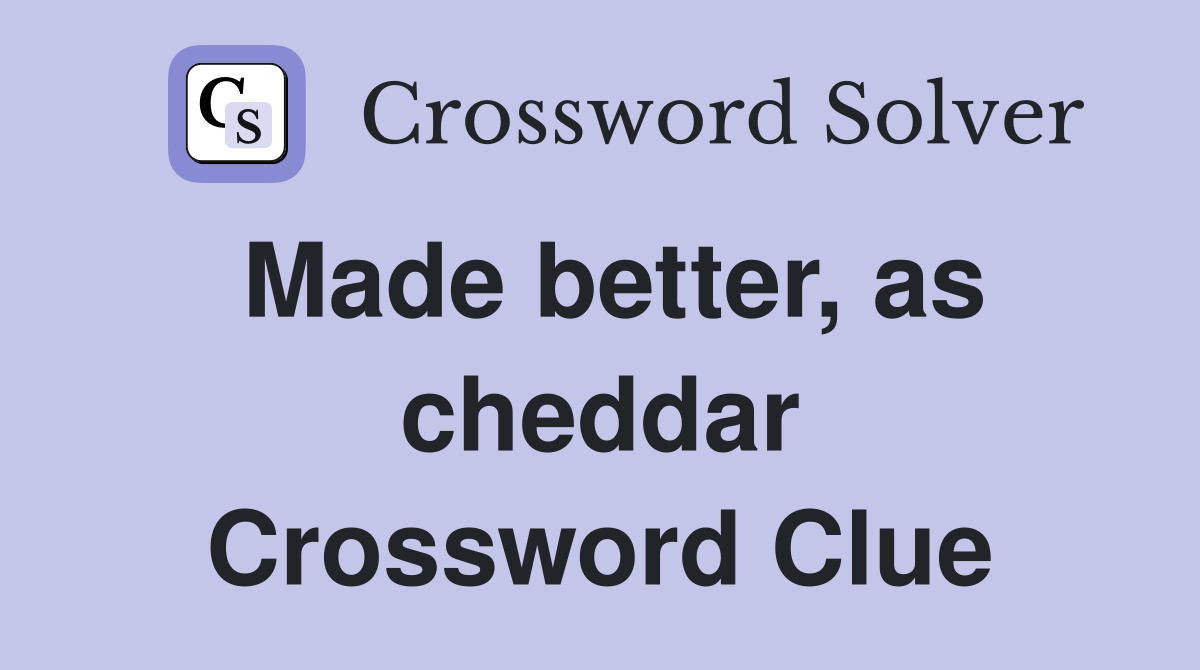 Made better, as cheddar Crossword Clue