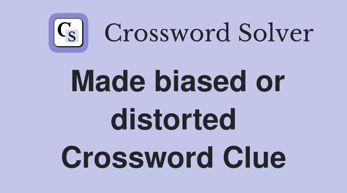 Made biased or distorted Crossword Clue