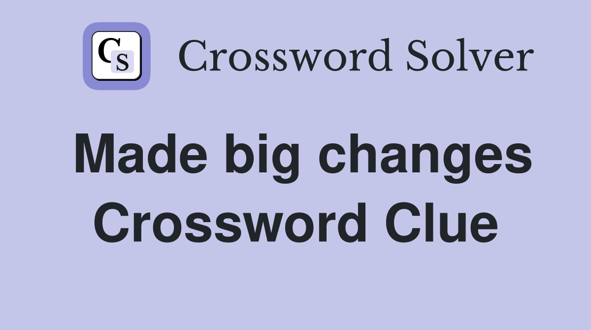 Made big changes Crossword Clue