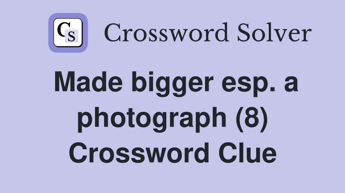 Made bigger esp. a photograph (8) Crossword Clue