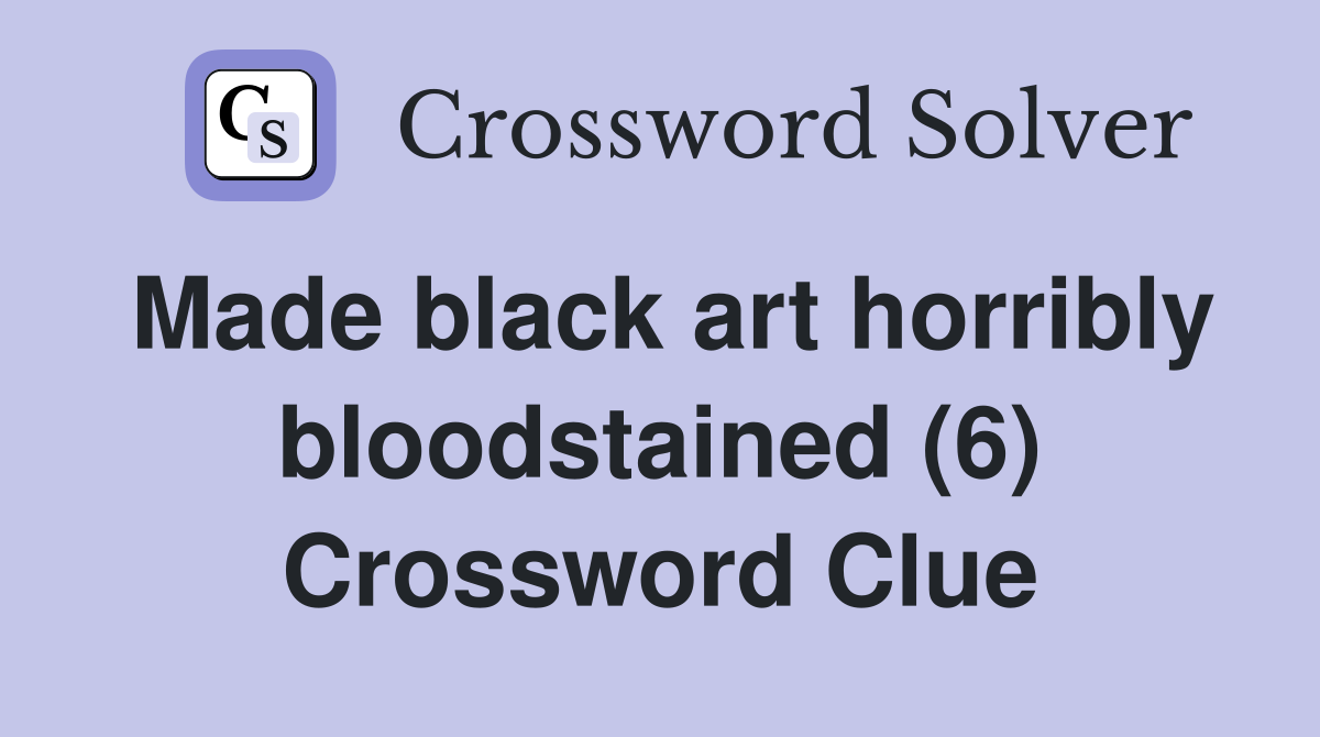 Made black art horribly bloodstained (6) Crossword Clue