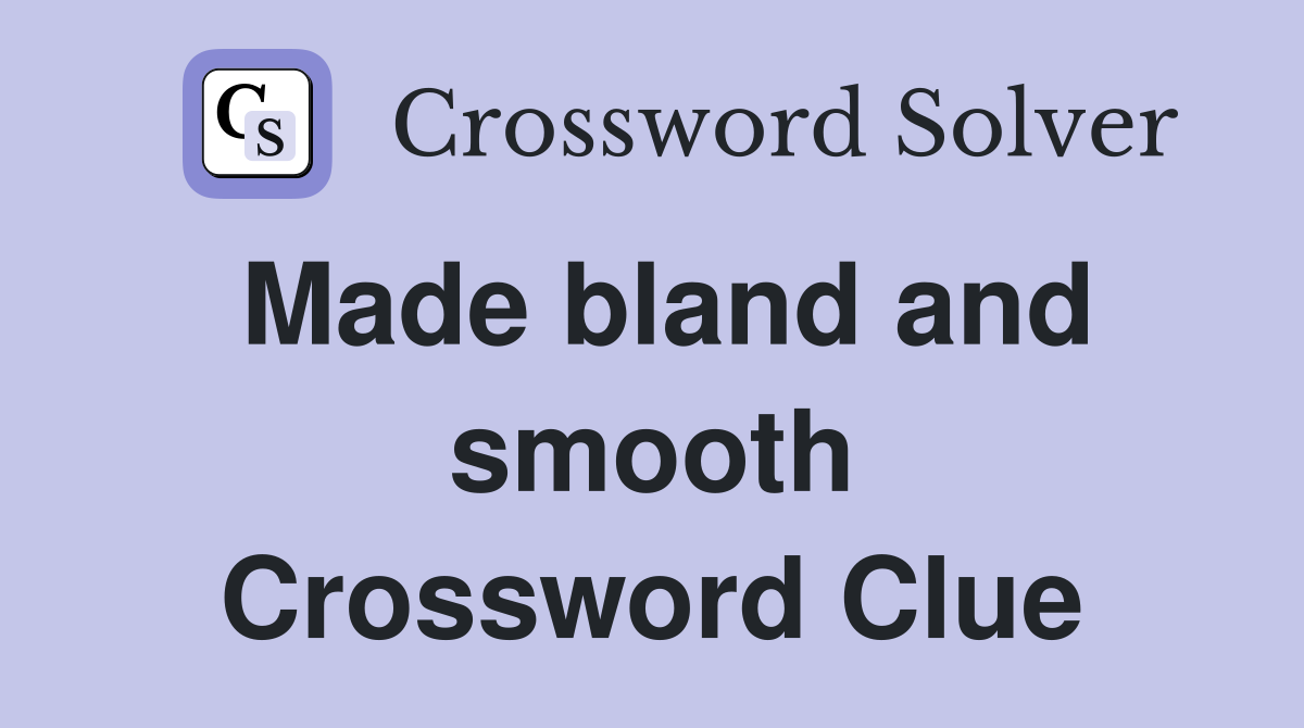 Made bland and smooth Crossword Clue