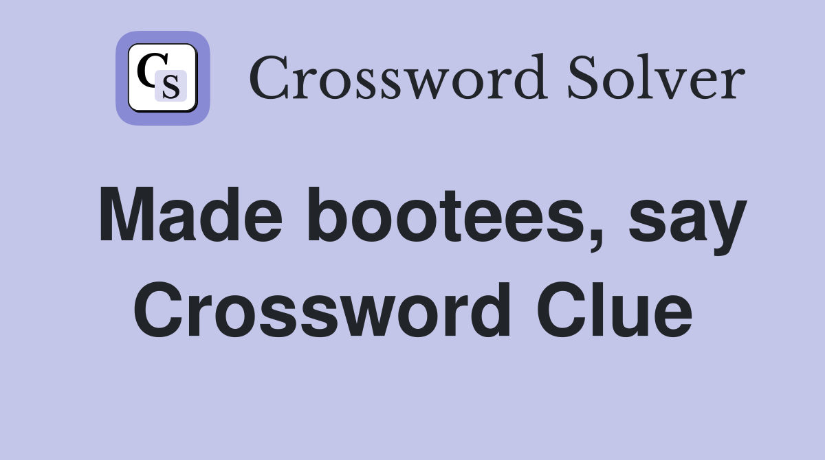 Made bootees, say Crossword Clue