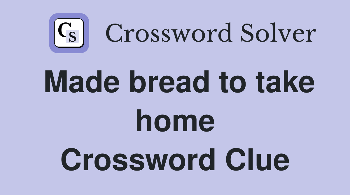 Made bread to take home Crossword Clue