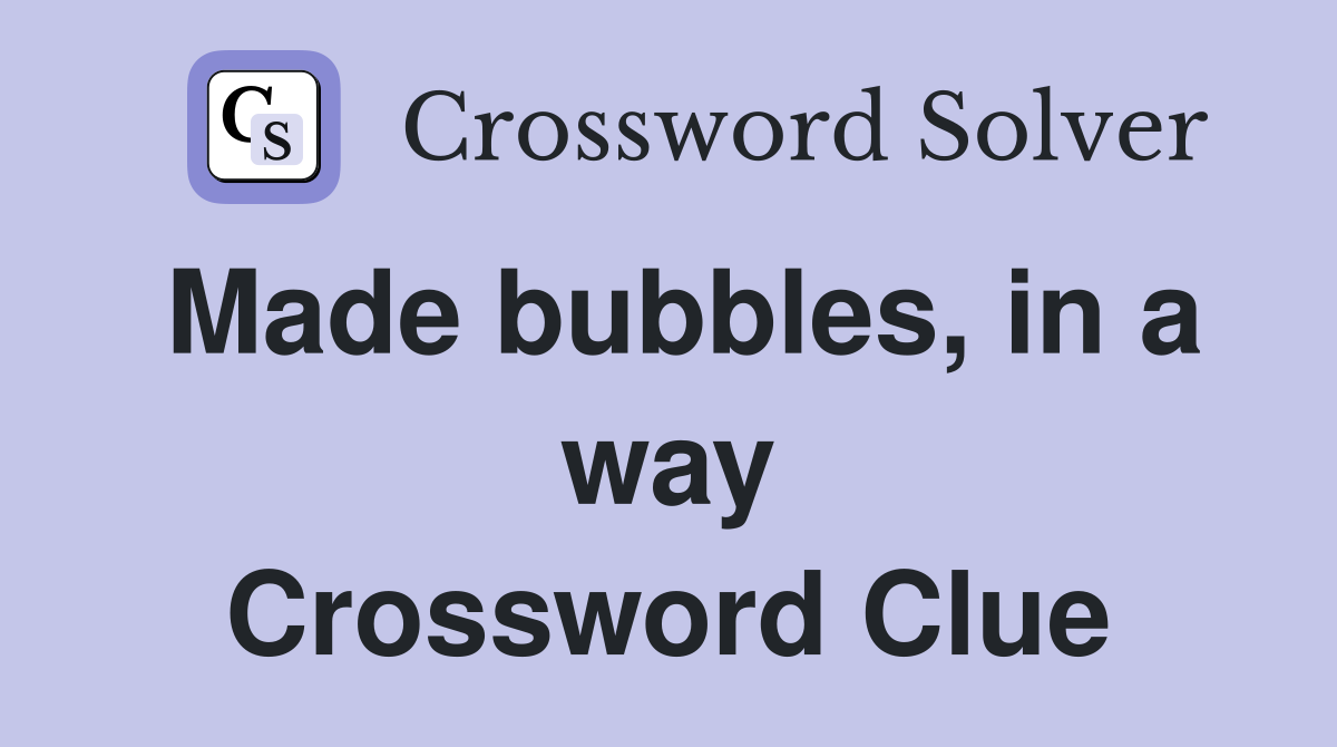 Made bubbles, in a way Crossword Clue