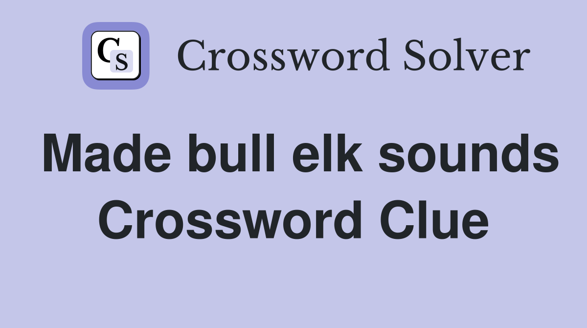 Made bull elk sounds Crossword Clue