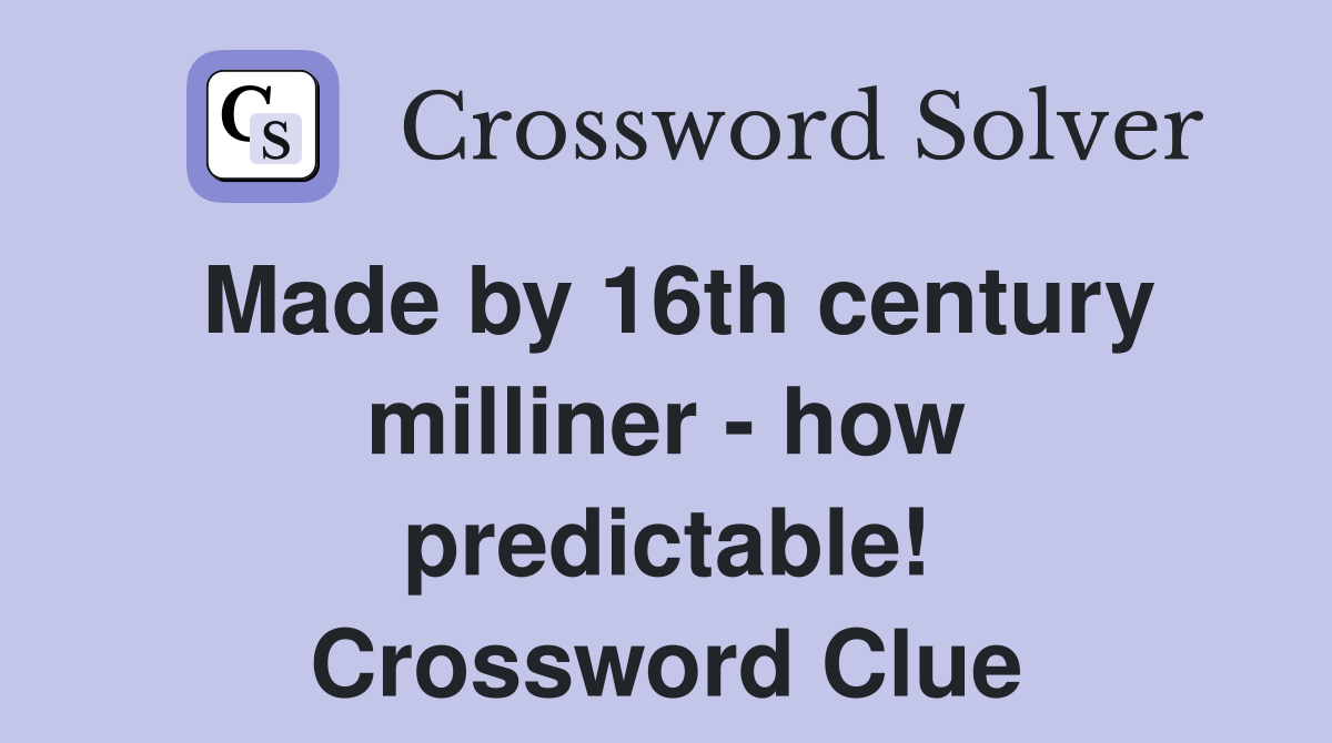 Made by 16th century milliner - how predictable! Crossword Clue