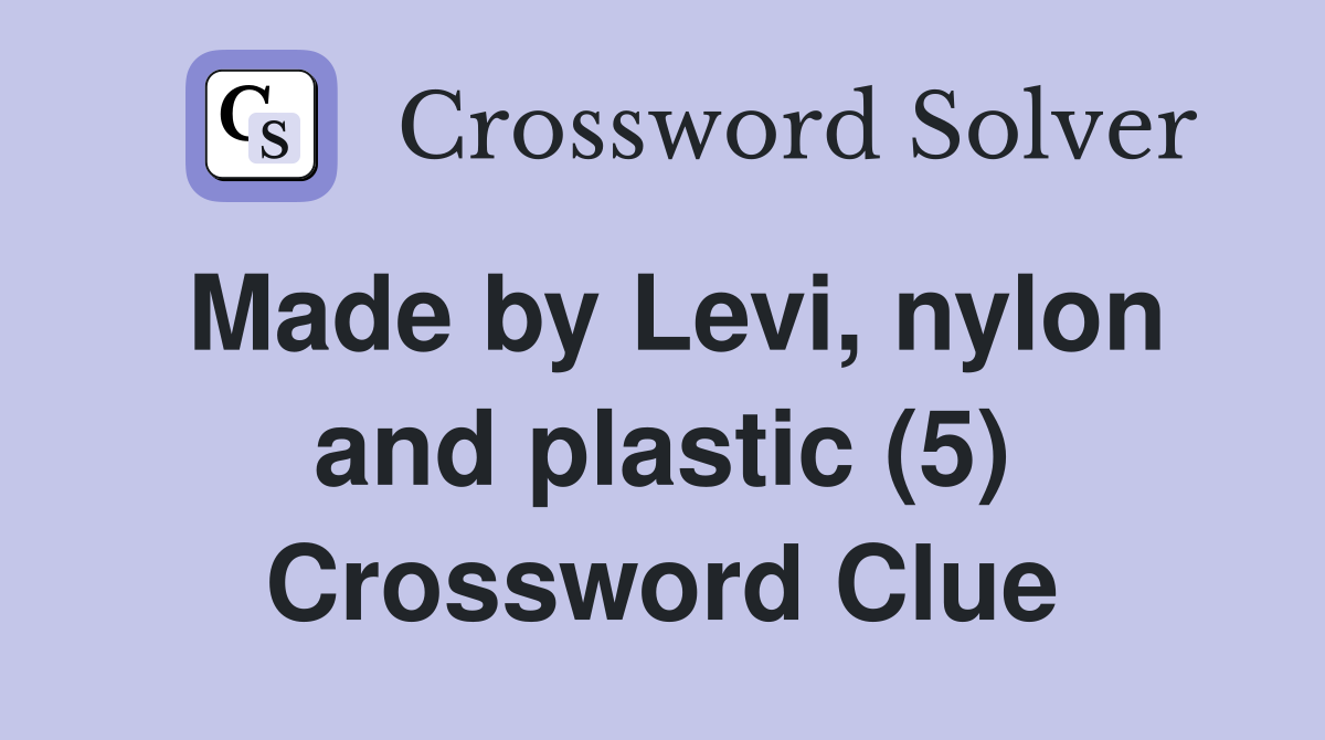 Made by Levi, nylon and plastic (5) Crossword Clue