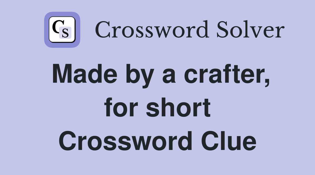 Made by a crafter, for short Crossword Clue