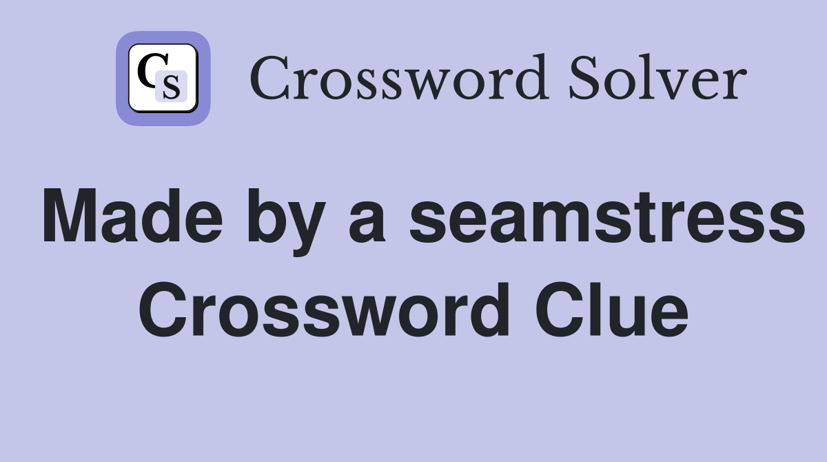 Made by a seamstress Crossword Clue