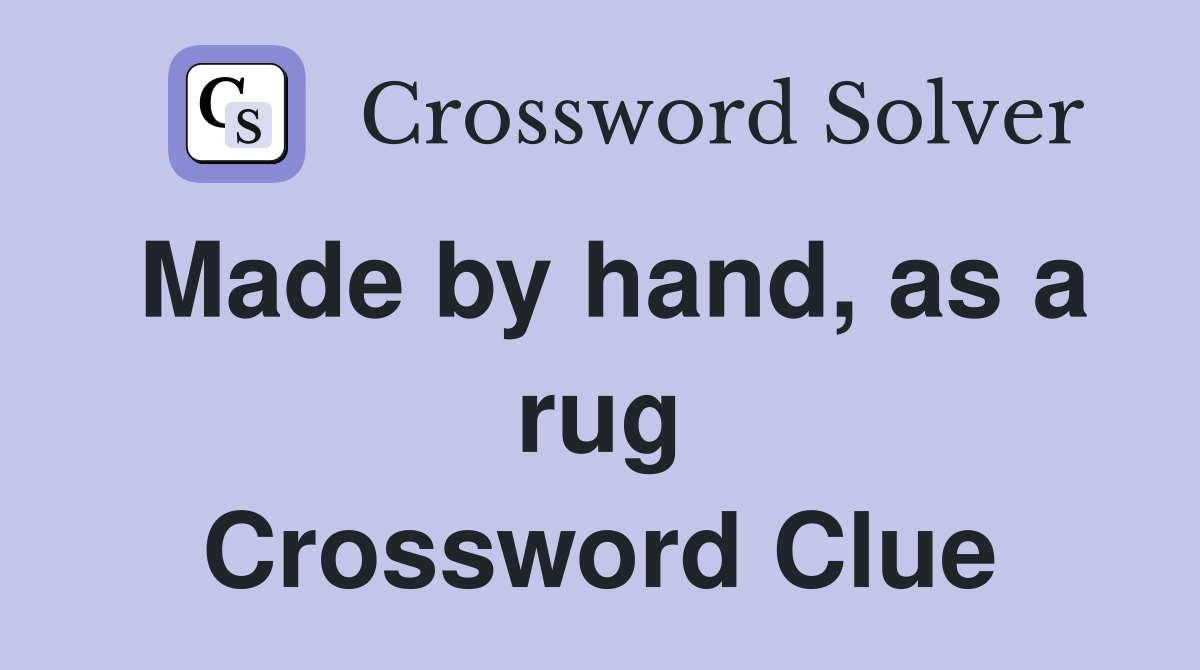 Made by hand, as a rug Crossword Clue