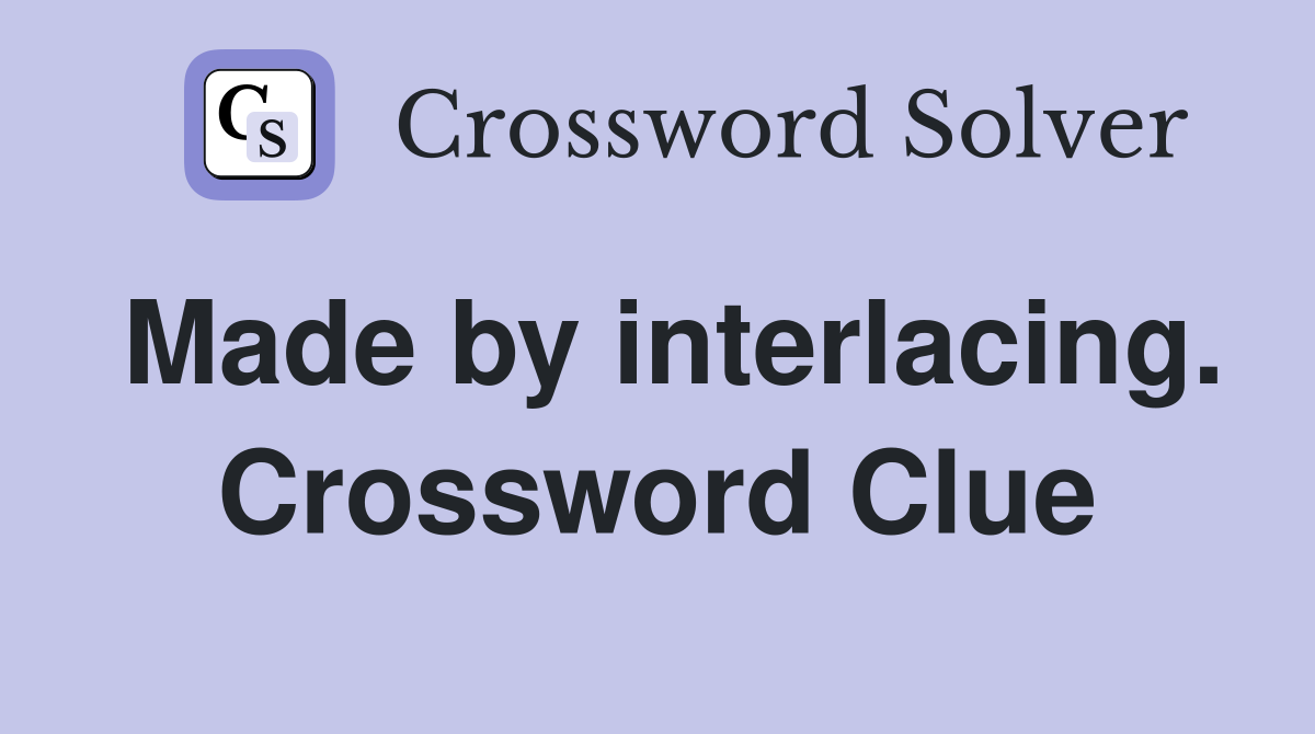 Made by interlacing. Crossword Clue