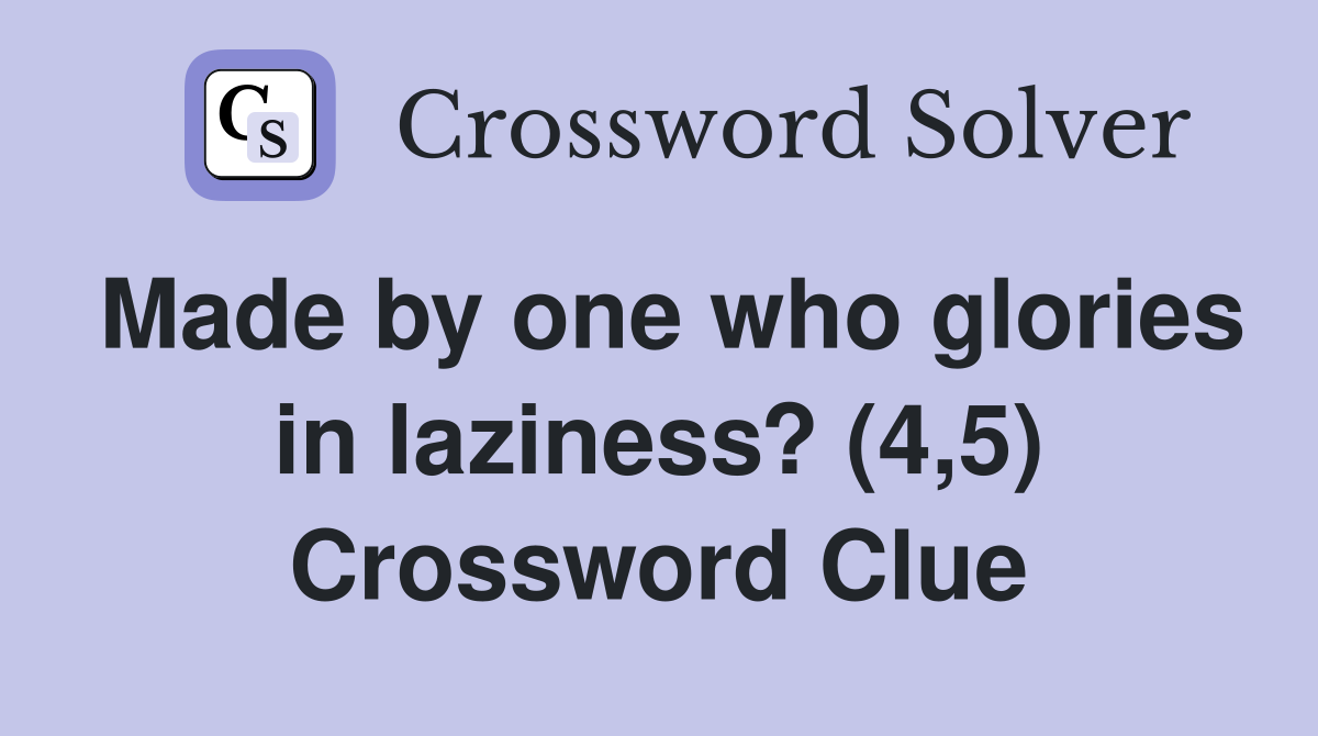 Made by one who glories in laziness? (4,5) Crossword Clue