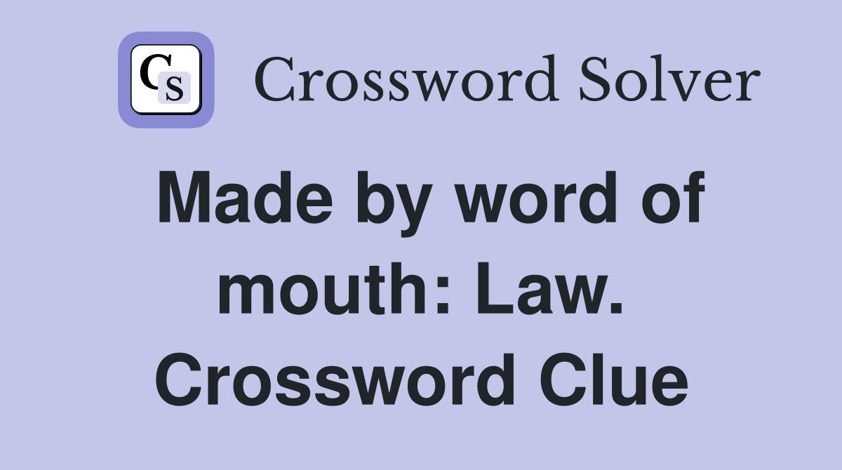Made by word of mouth: Law. Crossword Clue