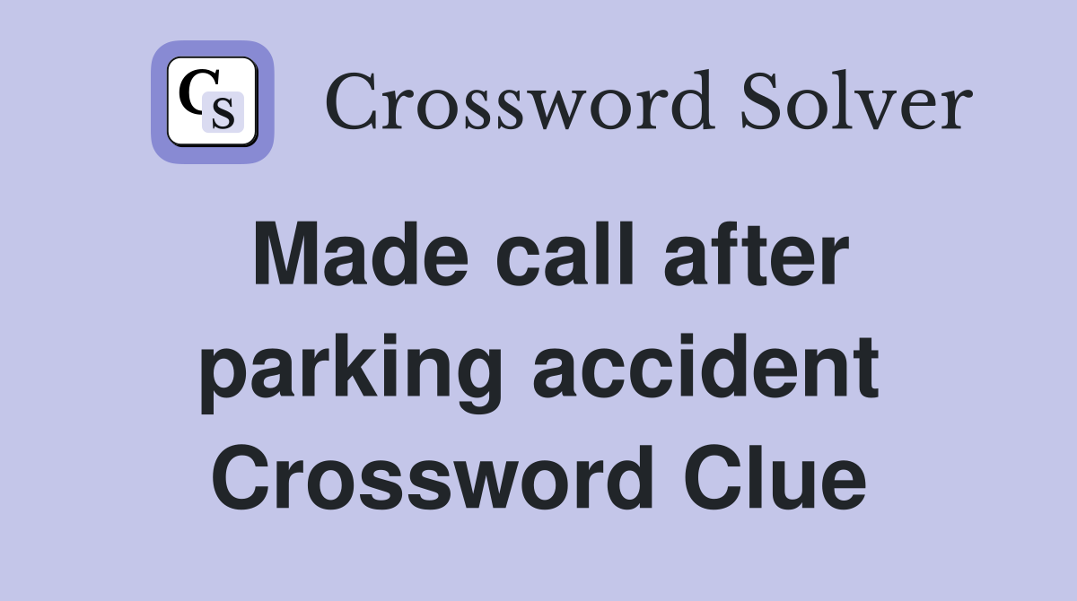 Made call after parking accident Crossword Clue