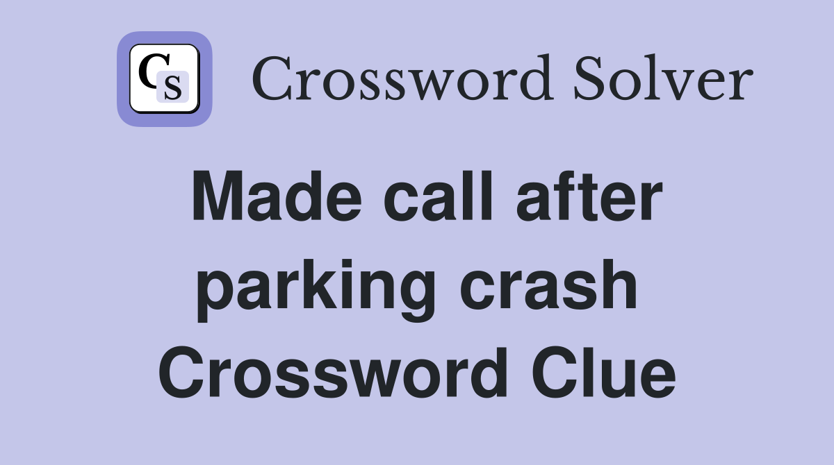 Made call after parking crash Crossword Clue