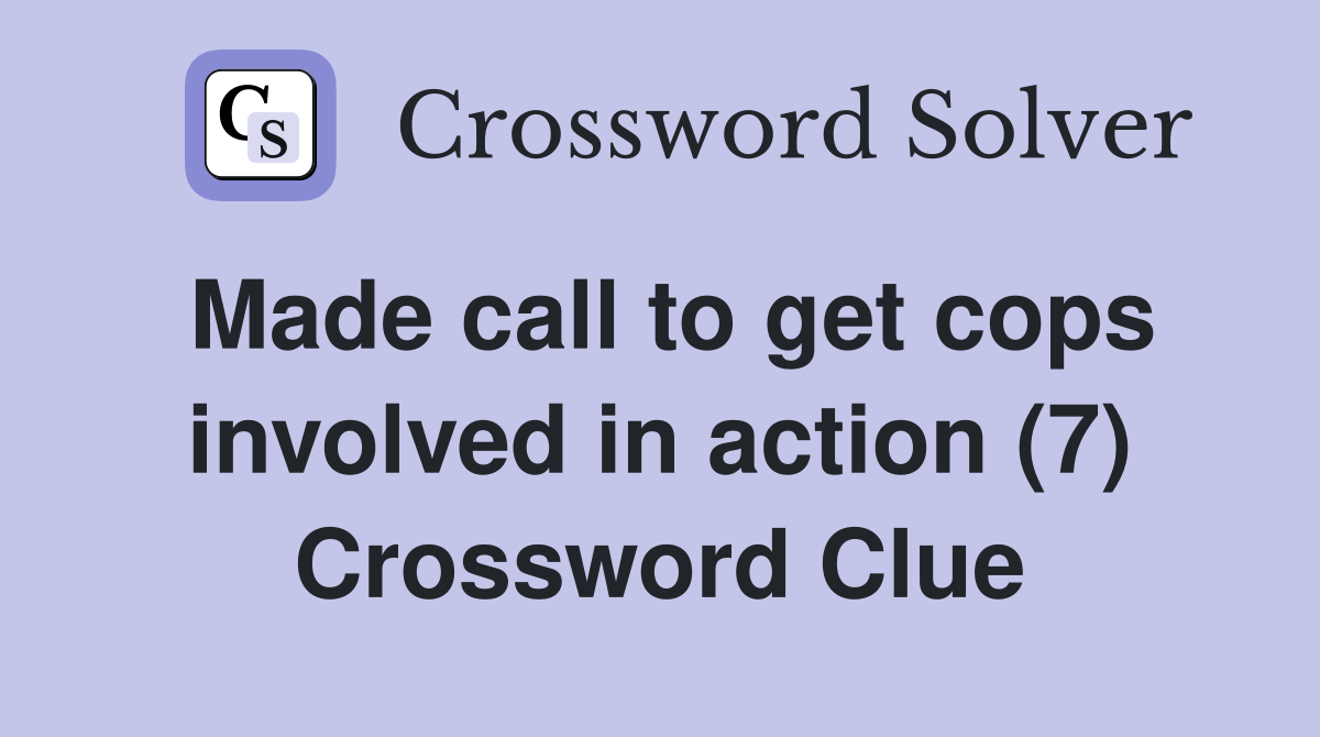 Made call to get cops involved in action (7) Crossword Clue