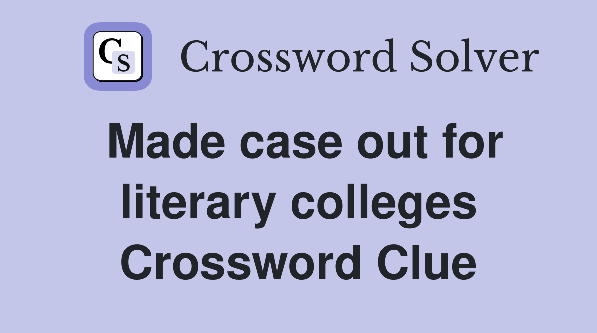Made case out for literary colleges Crossword Clue