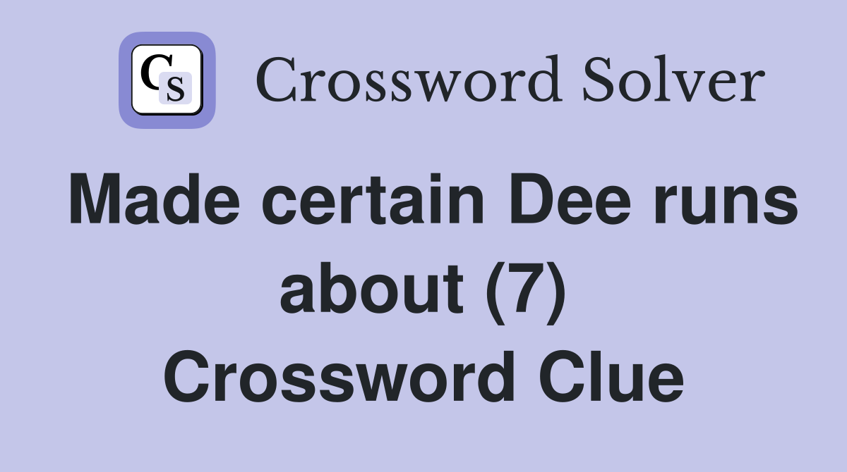 Made certain Dee runs about (7) Crossword Clue