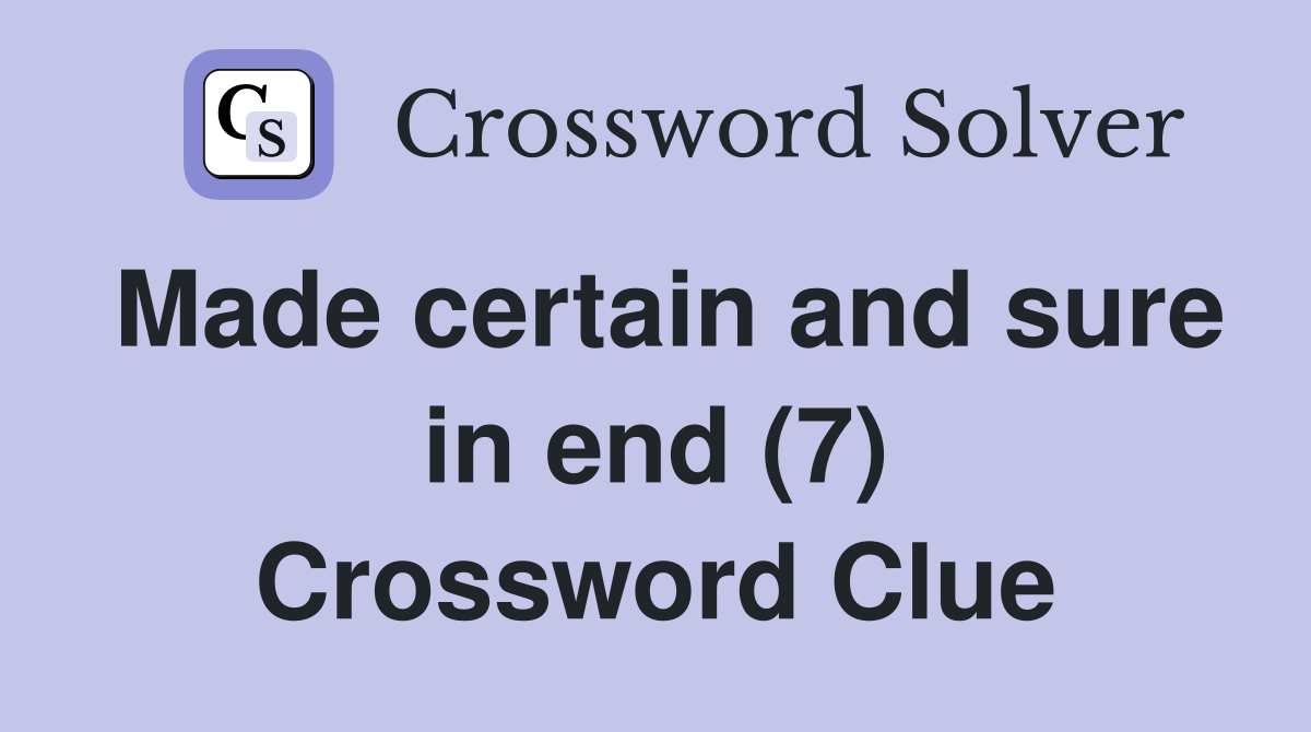 Made certain and sure in end (7) Crossword Clue