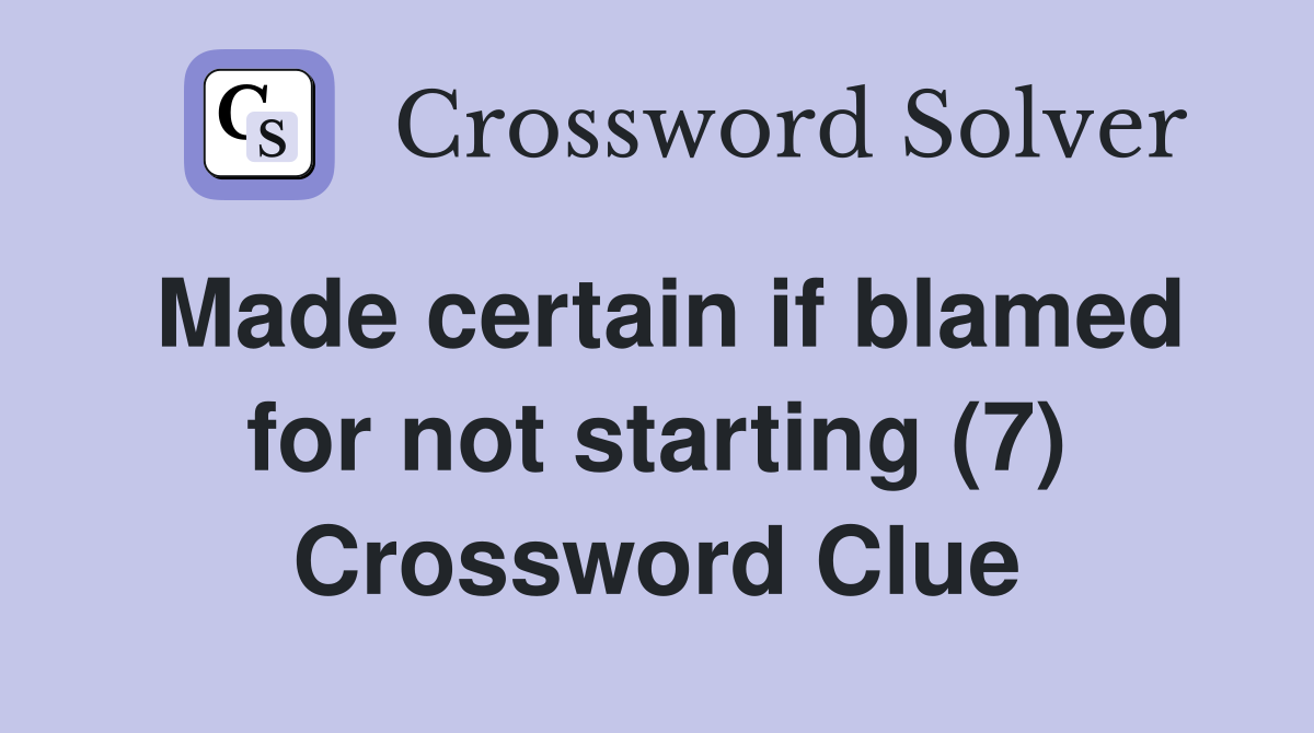 Made certain if blamed for not starting (7) Crossword Clue