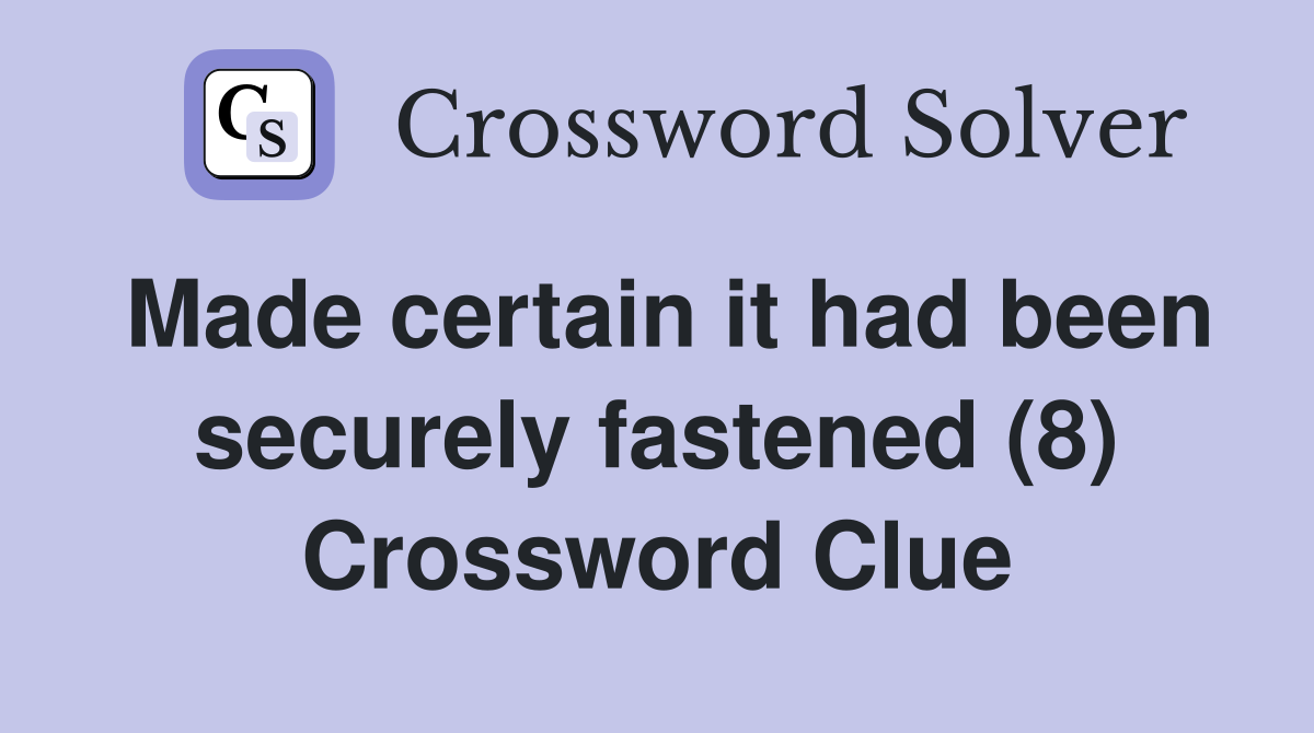 Made certain it had been securely fastened (8) Crossword Clue