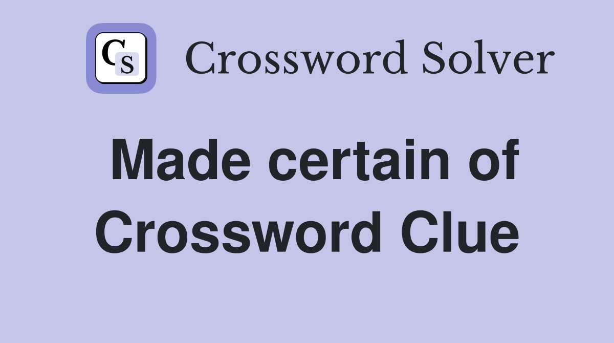 Made certain of Crossword Clue